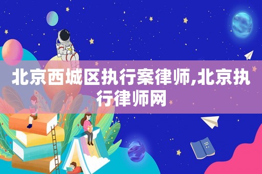 北京西城區(qū)執(zhí)行案律師,北京執(zhí)行律師網(wǎng)