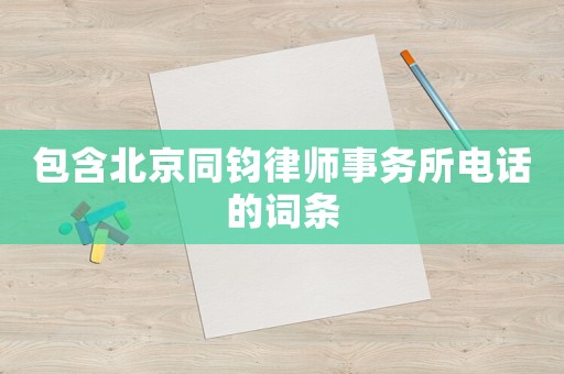 包含北京同鈞律師事務(wù)所電話的詞條