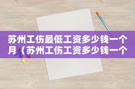 蘇州工傷最低工資多少錢一個月（蘇州工傷工資多少錢一個月多少錢）
