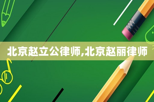 北京趙立公律師,北京趙麗律師