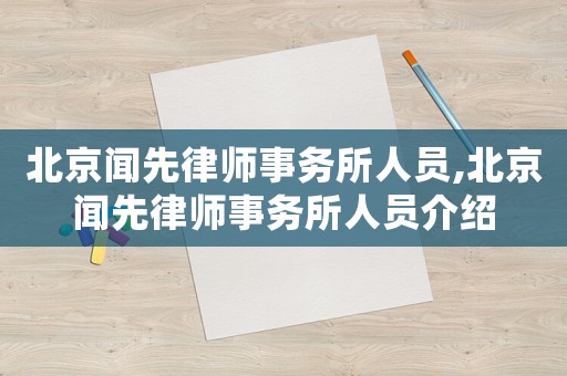 北京聞先律師事務(wù)所人員,北京聞先律師事務(wù)所人員介紹