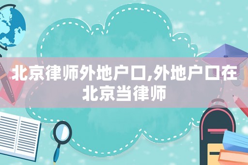 北京律師外地戶口,外地戶口在北京當(dāng)律師