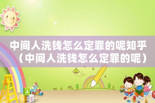 中間人洗錢(qián)怎么定罪的呢知乎（中間人洗錢(qián)怎么定罪的呢）