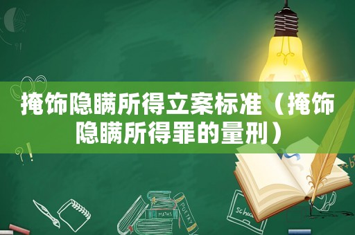 掩飾隱瞞所得立案標(biāo)準(zhǔn)（掩飾隱瞞所得罪的量刑）