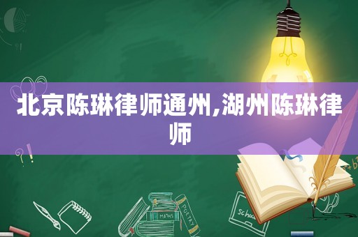 北京陳琳律師通州,湖州陳琳律師