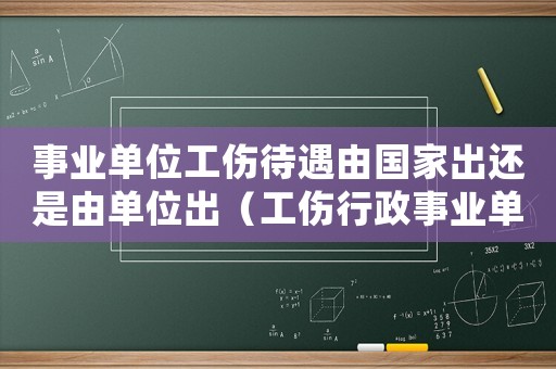 事業(yè)單位工傷待遇由國家出還是由單位出（工傷行政事業(yè)單位）