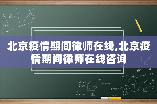 北京疫情期間律師在線,北京疫情期間律師在線咨詢