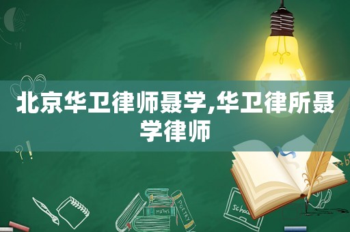 北京華衛(wèi)律師聶學(xué),華衛(wèi)律所聶學(xué)律師