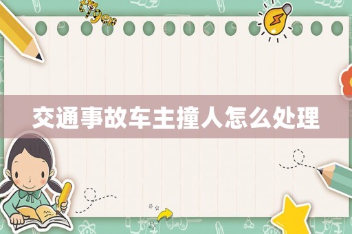 交通事故車主撞人怎么處理