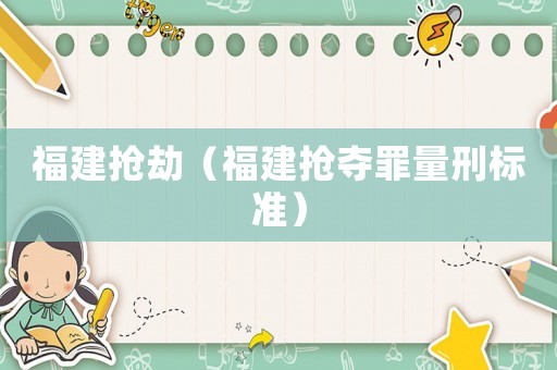 福建搶劫（福建搶奪罪量刑標(biāo)準(zhǔn)）
