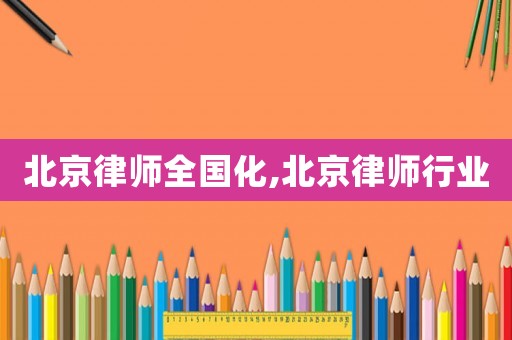 北京律師全國化,北京律師行業(yè)