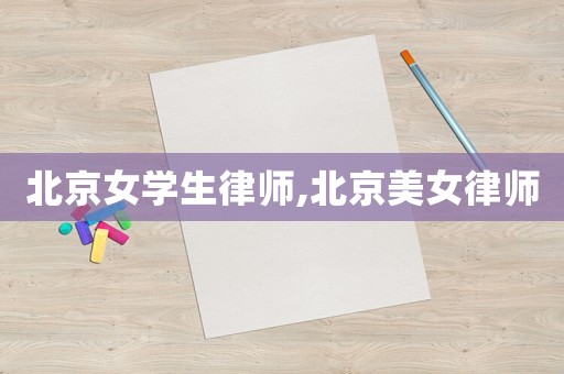 北京女學生律師,北京美女律師