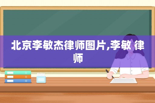 北京李敏杰律師圖片,李敏 律師