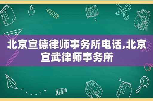 北京宣德律師事務(wù)所電話,北京宣武律師事務(wù)所