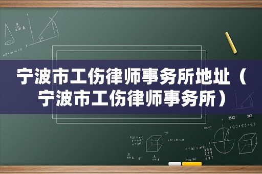 寧波市工傷律師事務(wù)所地址（寧波市工傷律師事務(wù)所）