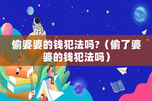 偷婆婆的錢犯法嗎?（偷了婆婆的錢犯法嗎）
