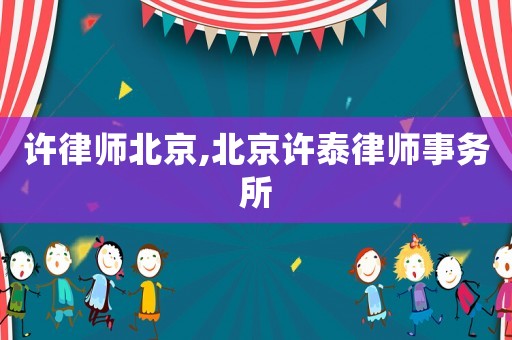 許律師北京,北京許泰律師事務(wù)所
