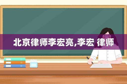 北京律師李宏亮,李宏 律師