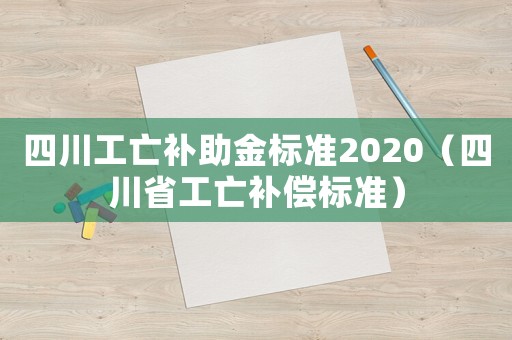 四川工亡補(bǔ)助金標(biāo)準(zhǔn)2020（四川省工亡補(bǔ)償標(biāo)準(zhǔn)）