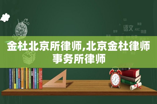 金杜北京所律師,北京金杜律師事務(wù)所律師