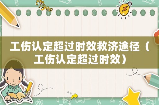 工傷認(rèn)定超過時(shí)效救濟(jì)途徑（工傷認(rèn)定超過時(shí)效）