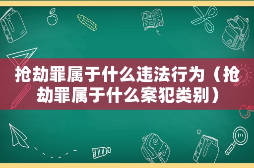 搶劫罪屬于什么違法行為（搶劫罪屬于什么案犯類別）