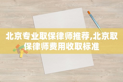 北京專業(yè)取保律師推薦,北京取保律師費用收取標(biāo)準(zhǔn)