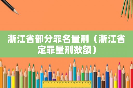 浙江省部分罪名量刑（浙江省定罪量刑數(shù)額）