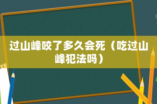 過山峰咬了多久會死（吃過山峰犯法嗎）