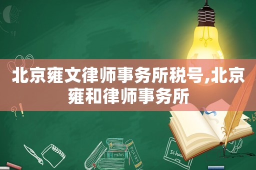 北京雍文律師事務(wù)所稅號(hào),北京雍和律師事務(wù)所