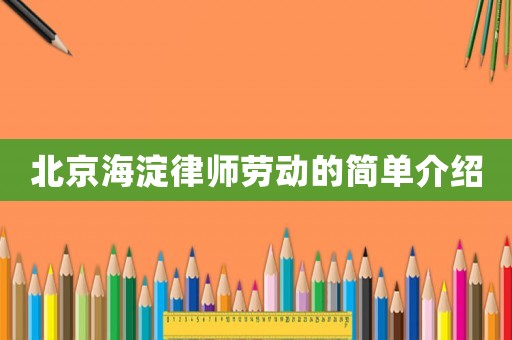 北京海淀律師勞動(dòng)的簡(jiǎn)單介紹