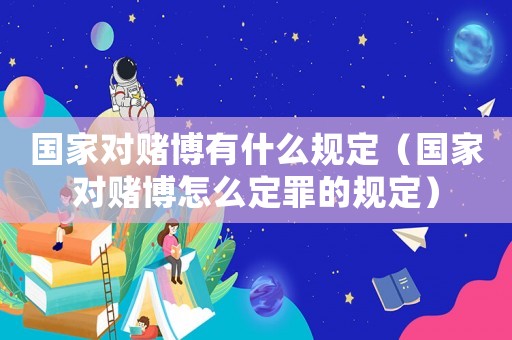 國(guó)家對(duì)賭博有什么規(guī)定（國(guó)家對(duì)賭博怎么定罪的規(guī)定）