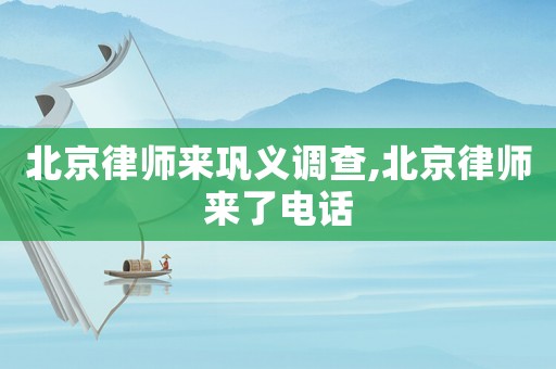 北京律師來鞏義調(diào)查,北京律師來了電話