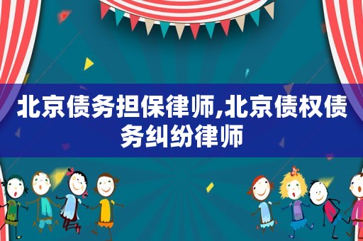 北京債務擔保律師,北京債權債務糾紛律師