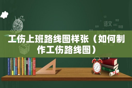 工傷上班路線圖樣張（如何制作工傷路線圖）