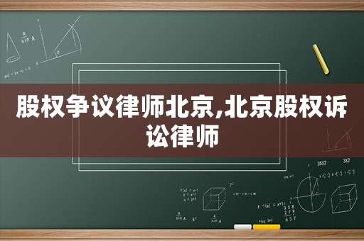 股權(quán)爭(zhēng)議律師北京,北京股權(quán)訴訟律師