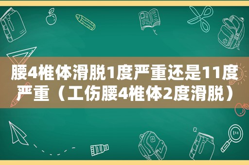 腰4椎體滑脫1度嚴(yán)重還是11度嚴(yán)重（工傷腰4椎體2度滑脫）