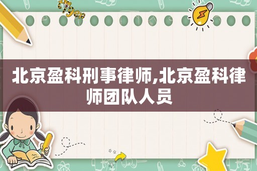 北京盈科刑事律師,北京盈科律師團(tuán)隊(duì)人員