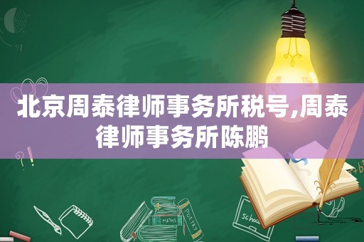 北京周泰律師事務(wù)所稅號(hào),周泰律師事務(wù)所陳鵬