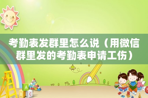 考勤表發(fā)群里怎么說（用微信群里發(fā)的考勤表申請工傷）