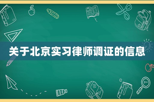 關(guān)于北京實習(xí)律師調(diào)證的信息