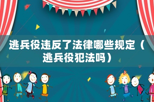 逃兵役違反了法律哪些規(guī)定（逃兵役犯法嗎）