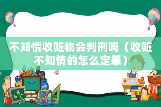 不知情收贓物會判刑嗎（收贓不知情的怎么定罪）