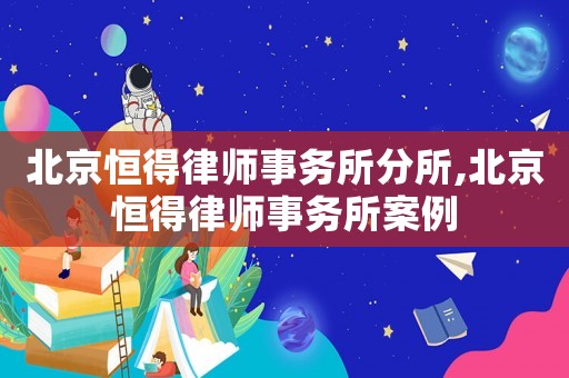 北京恒得律師事務(wù)所分所,北京恒得律師事務(wù)所案例
