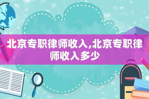 北京專職律師收入,北京專職律師收入多少