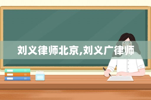 劉義律師北京,劉義廣律師
