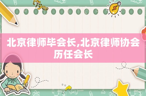 北京律師畢會長,北京律師協(xié)會歷任會長