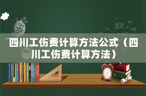 四川工傷費(fèi)計(jì)算方法公式（四川工傷費(fèi)計(jì)算方法）