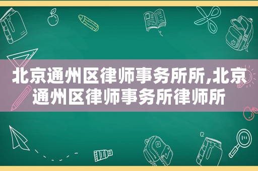 北京通州區(qū)律師事務(wù)所所,北京通州區(qū)律師事務(wù)所律師所