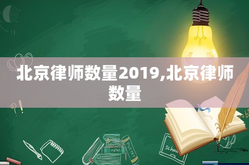 北京律師數(shù)量2019,北京律師數(shù)量